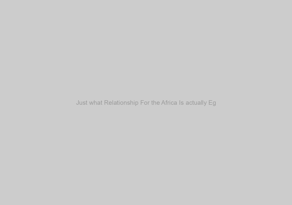 Just what Relationship For the Africa Is actually Eg